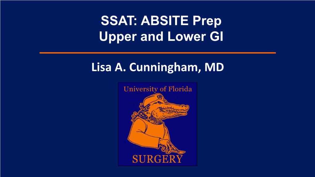 Lisa A. Cunningham, MD SSAT: ABSITE Prep Upper and Lower GI