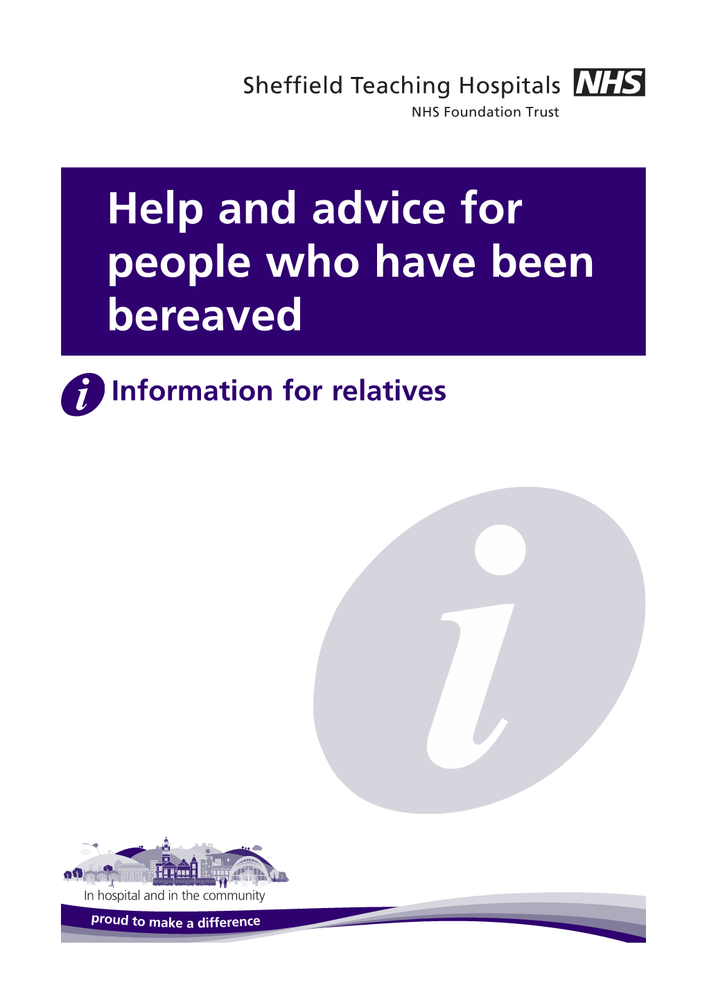 Help and Advice for People Who Have Been Bereaved I Information for Relatives We Would Like to Express Our Sympathy for the Sad Loss of Your Loved One