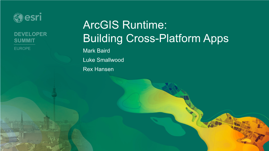 Arcgis Runtime: Building Cross-Platform Apps Mark Baird Luke Smallwood Rex Hansen Thank You to Our Sponsors Agenda