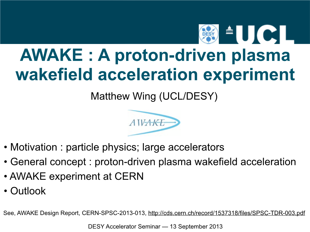 AWAKE : a Proton-Driven Plasma Wakefield Acceleration Experiment Matthew Wing (UCL/DESY)