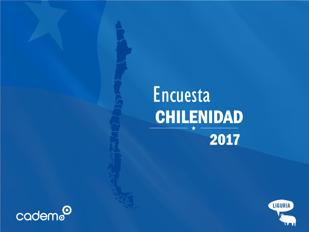 Encuesta CHILENIDAD 2017 ENCUESTA CHILENIDAD METODOLOGÍA