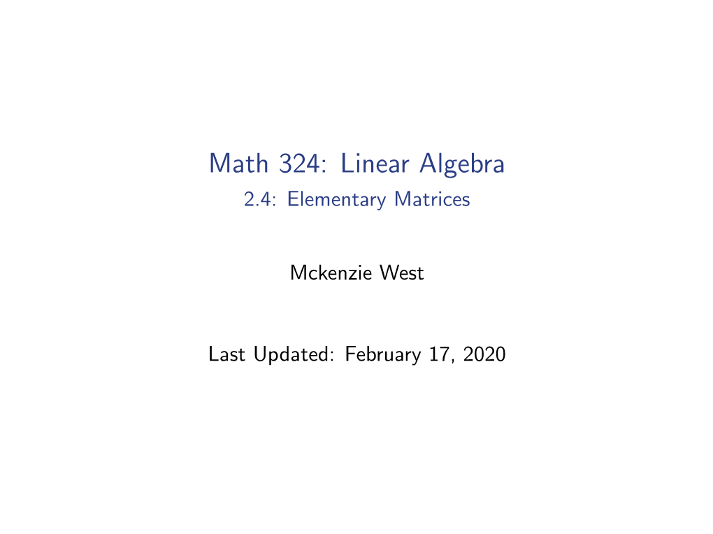 Math 324: Linear Algebra 2.4: Elementary Matrices