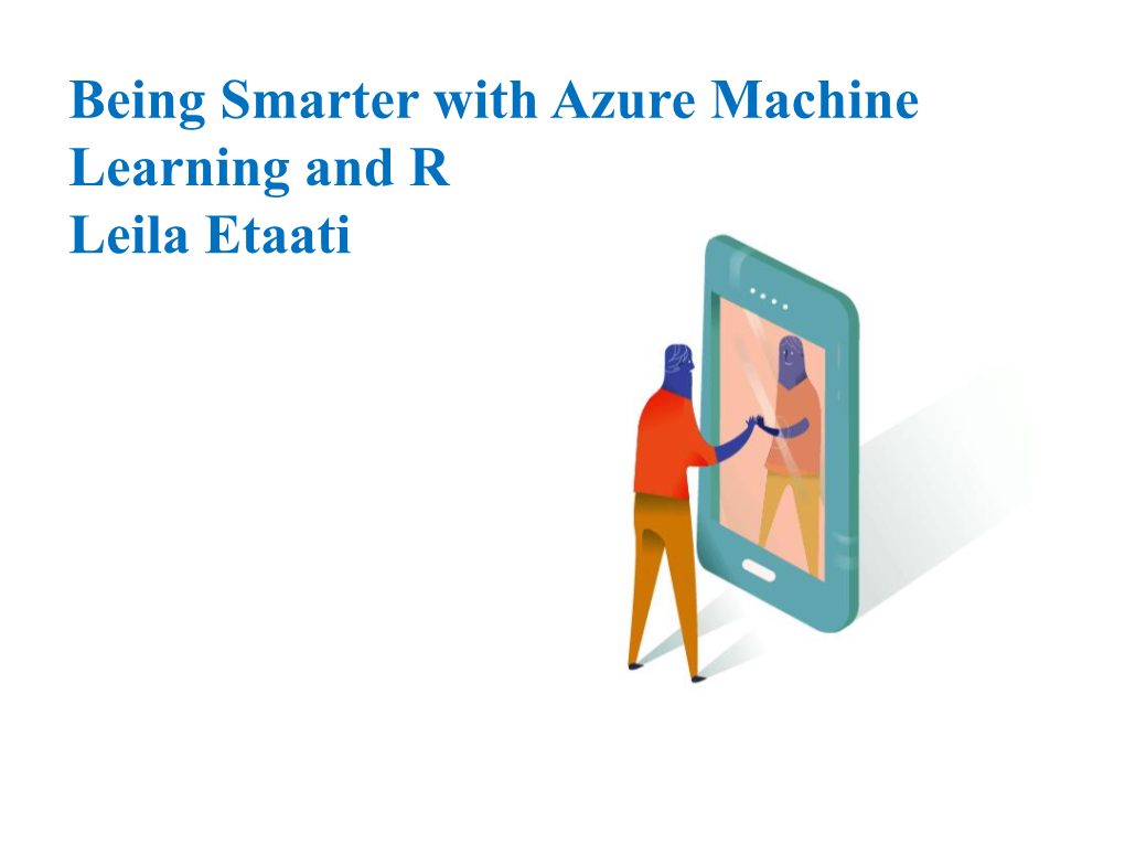 Being Smarter with Azure Machine Learning and R Leila Etaati Leila Etaati Who Am I ?
