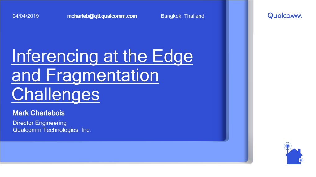 Inferencing at the Edge and Fragmentation Challenges Mark Charlebois Director Engineering Qualcomm Technologies, Inc