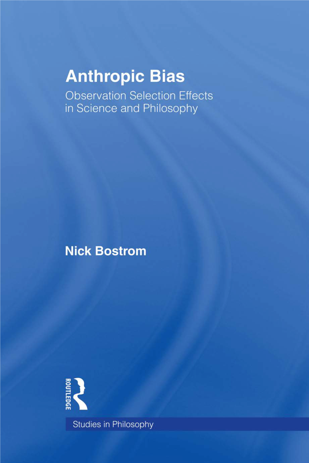 Anthropic Bias : Observation Selection Effects in Science and Philosophy / by Nick Bostrom