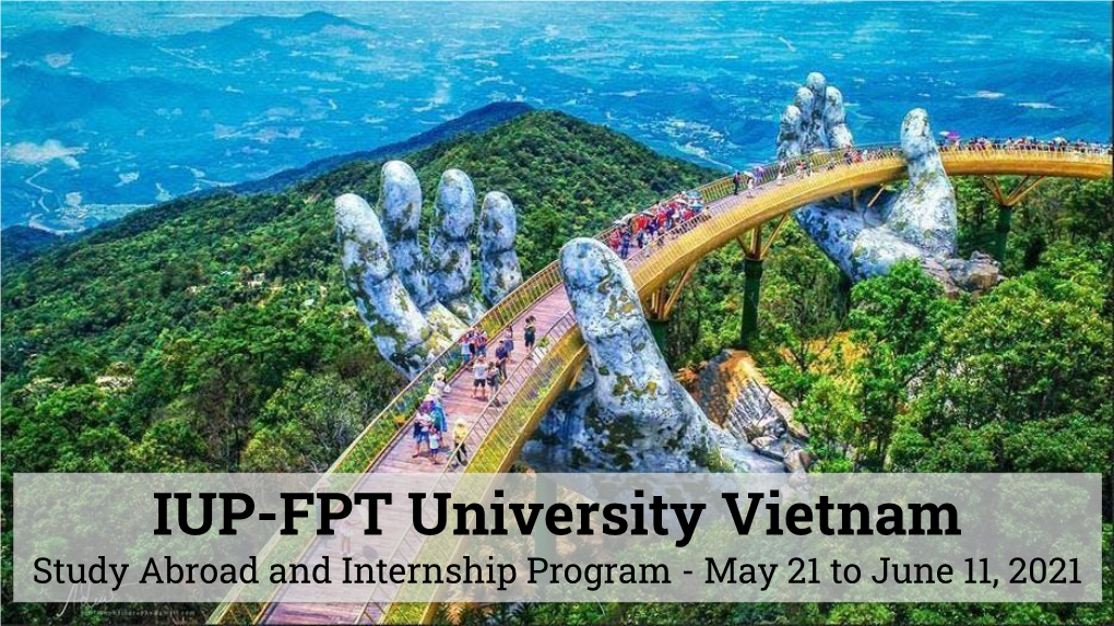 IUP-FPT University Vietnam Study Abroad and Internship Program - May 21 to June 11, 2021