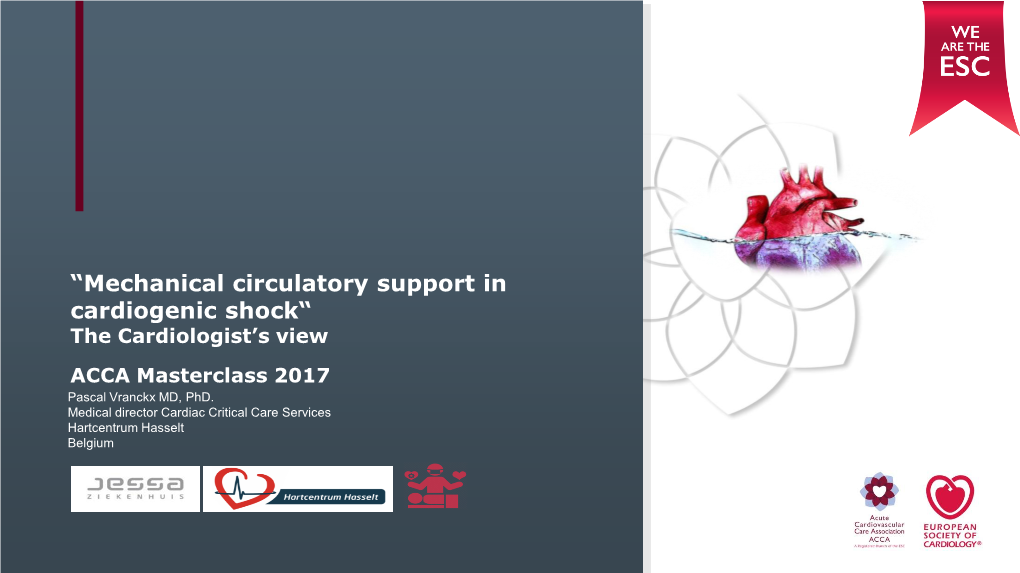 Mechanical Circulatory Support in Cardiogenic Shock“ the Cardiologist’S View ACCA Masterclass 2017 Pascal Vranckx MD, Phd