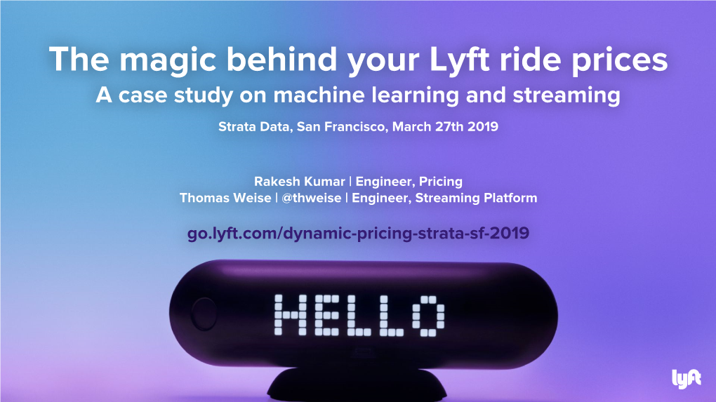 The Magic Behind Your Lyft Ride Prices a Case Study on Machine Learning and Streaming Strata Data, San Francisco, March 27Th 2019