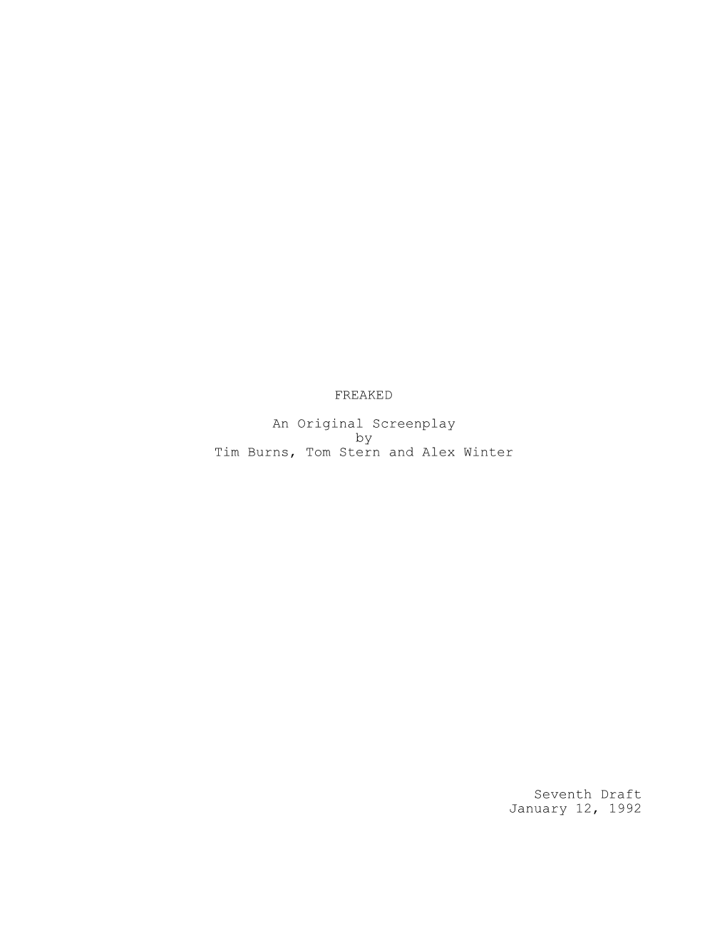 FREAKED an Original Screenplay by Tim Burns, Tom Stern and Alex Winter Seventh Draft January 12, 1992