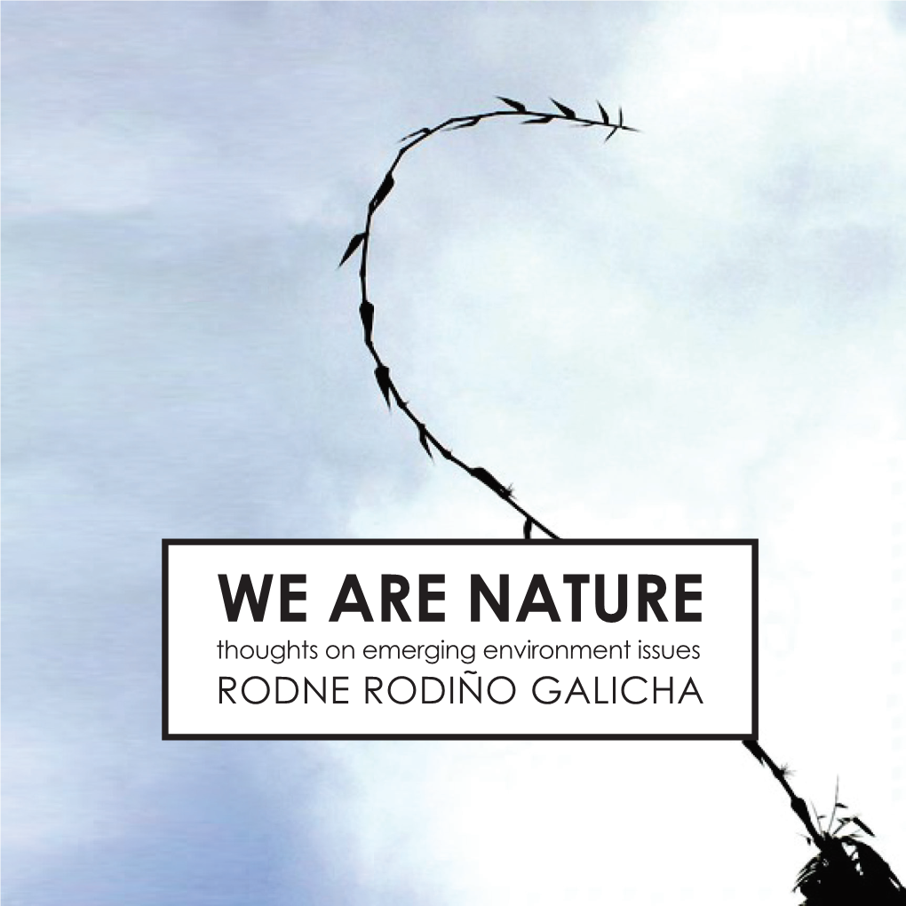 WE ARE NATURE Thoughts on Emerging Environment Issues RODNE RODIÑO GALICHA