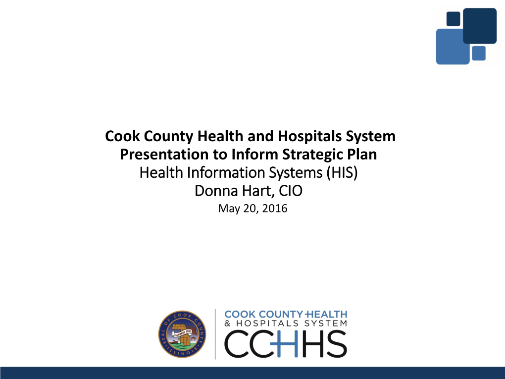 Cook County Health and Hospitals System Presentation to Inform Strategic Plan Health Information Systems (HIS) Donna Hart, CIO May 20, 2016 OVERVIEW