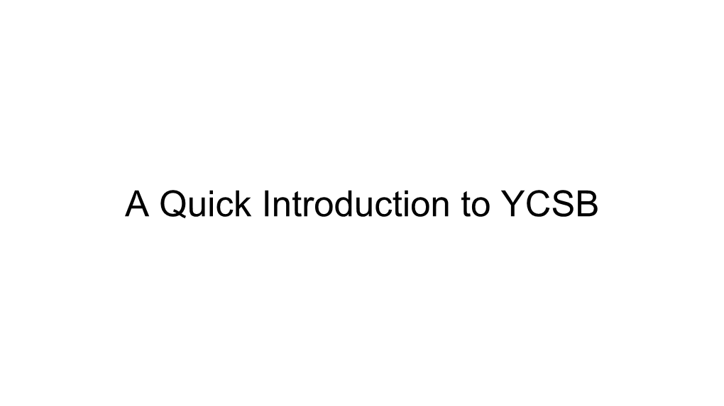 A Quick Introduction to YCSB YCSB -- Overview