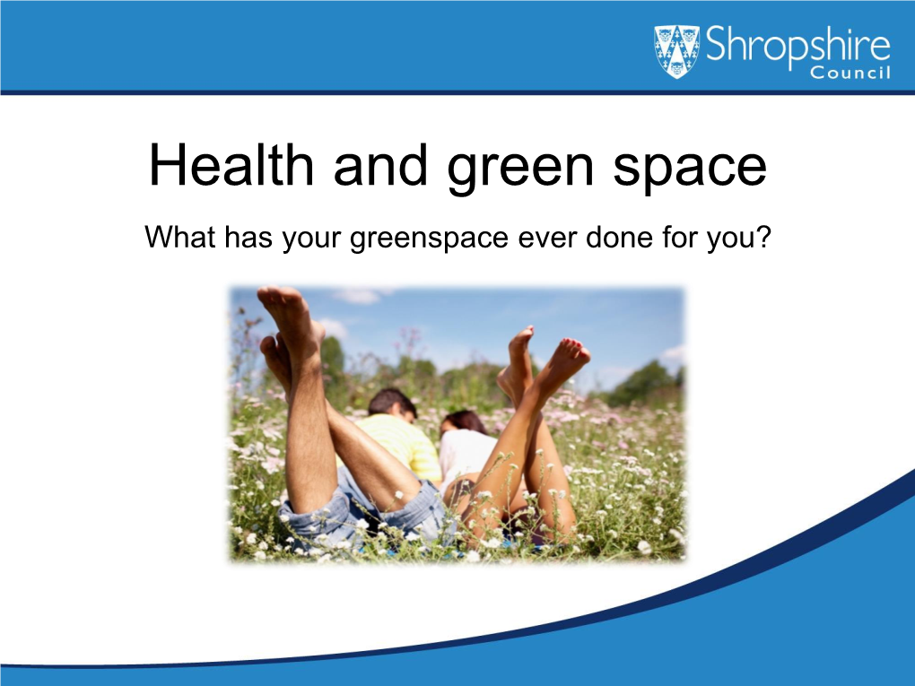 Health and Green Space What Has Your Greenspace Ever Done for You? Everyone Loves a Park! Excepting Perhaps Agoraphobics