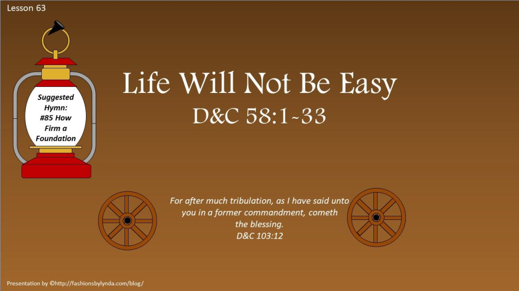 Lesson 63 D&C 58:1-33 Life Will Not Be Easy