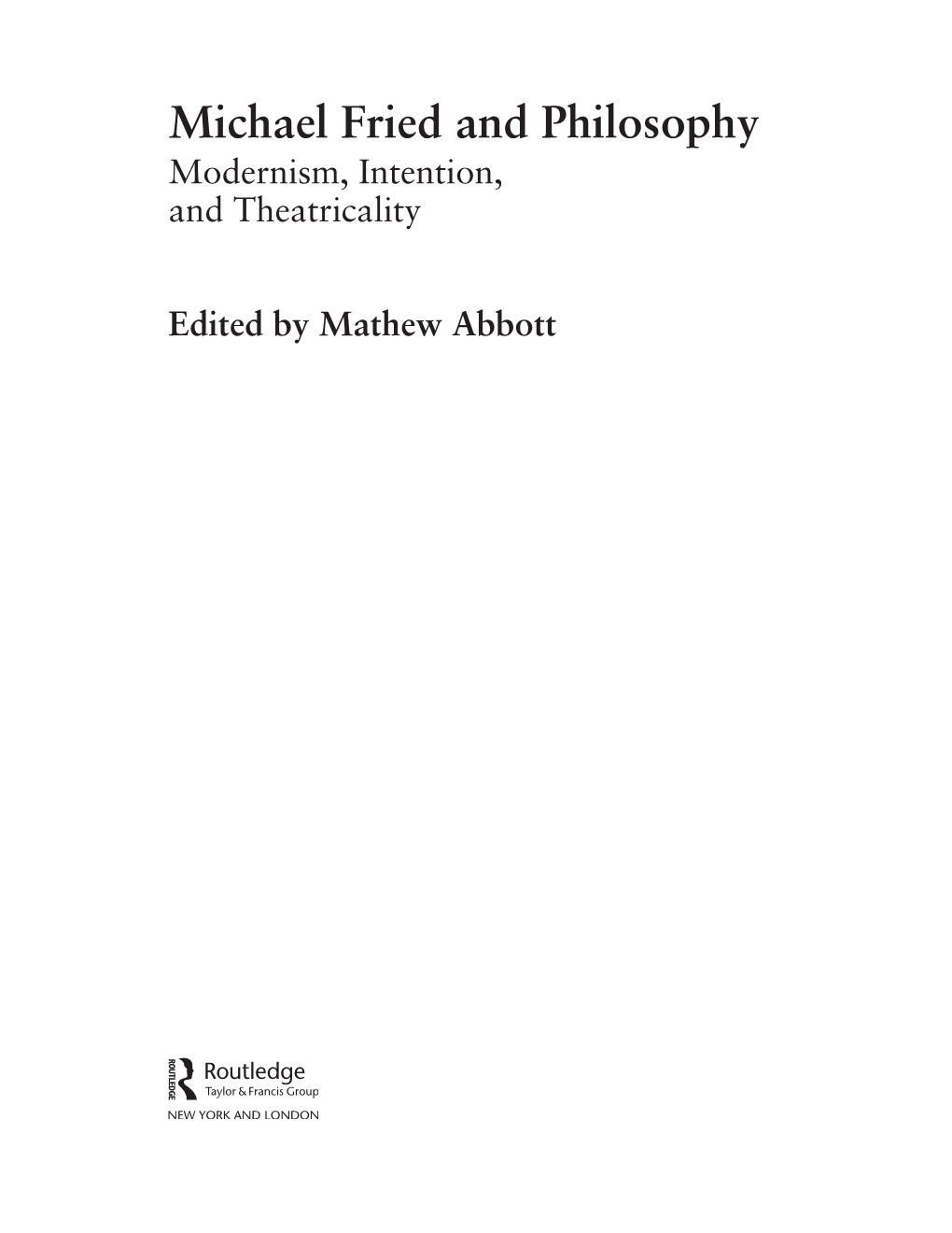 Michael Fried and Philosophy Modernism, Intention, and Theatricality