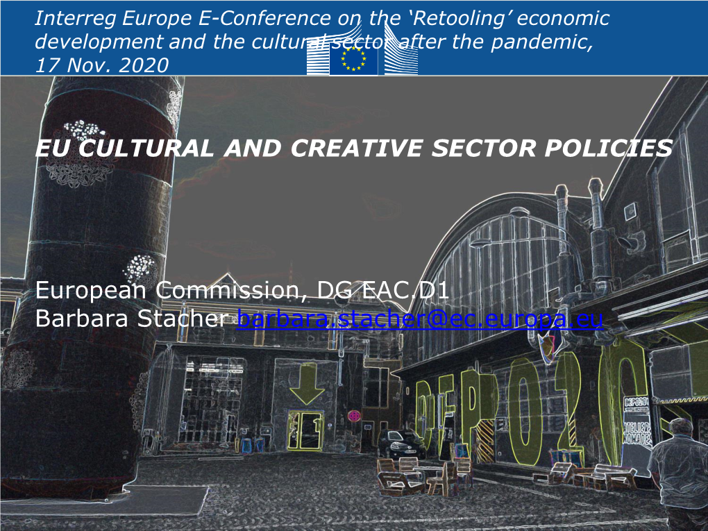 EU CULTURAL and CREATIVE SECTOR POLICIES European Commission, DG EAC.D1 Barbara Stacher Barbara.Stacher@Ec.Europa.Eu