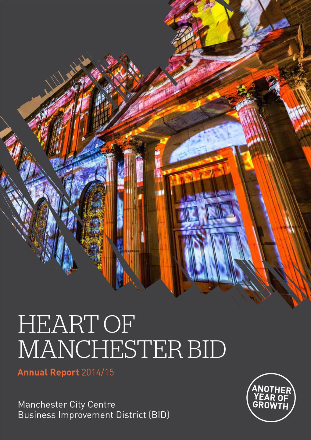 HEART of MANCHESTER BID Annual Report 2014/15 ANOTHER YEAR of Manchester City Centre GROWTH Business Improvement District (BID) ANOTHER YEAR of GROWTH