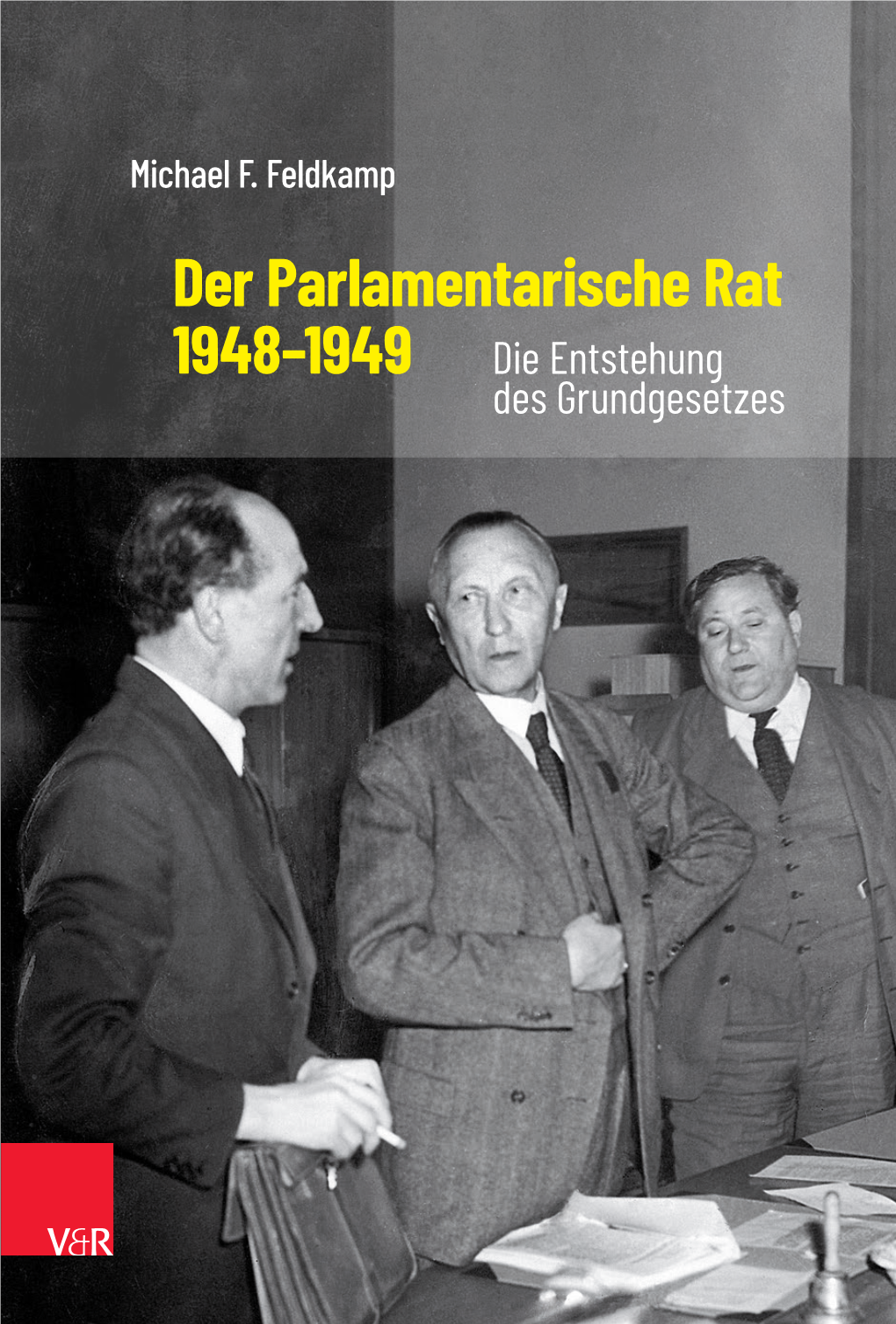 Michael F. Feldkamp Der Parlamentarische Rat 1948–1949 Die Entstehung Des Grundgesetzes Michael F