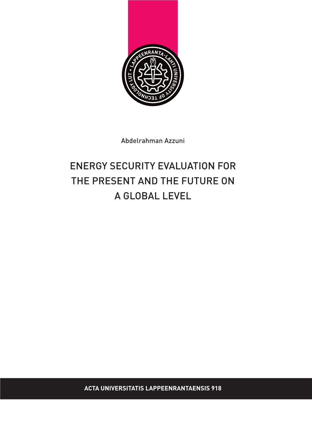 ENERGY SECURITY EVALUATION for the PRESENT and the FUTURE on a GLOBAL LEVEL Abdelrahman Azzuni Abdelrahman Azzuni