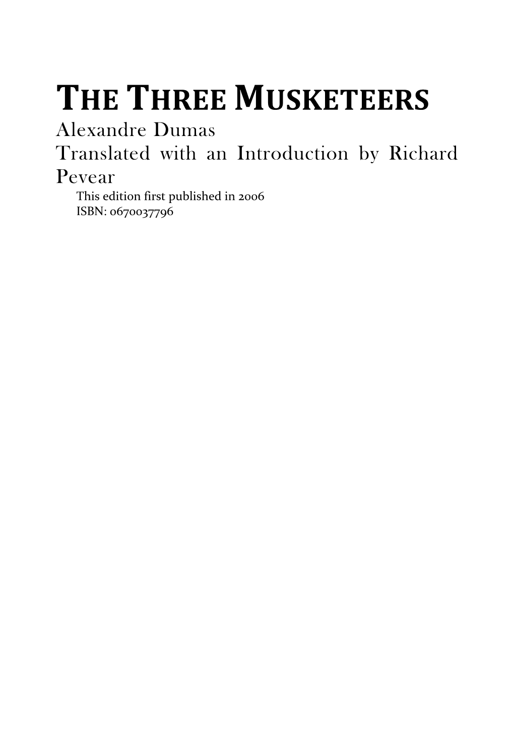 THE THREE MUSKETEERS Alexandre Dumas Translated with an Introduction by Richard Pevear This Edition First Published in 2006 ISBN: 0670037796