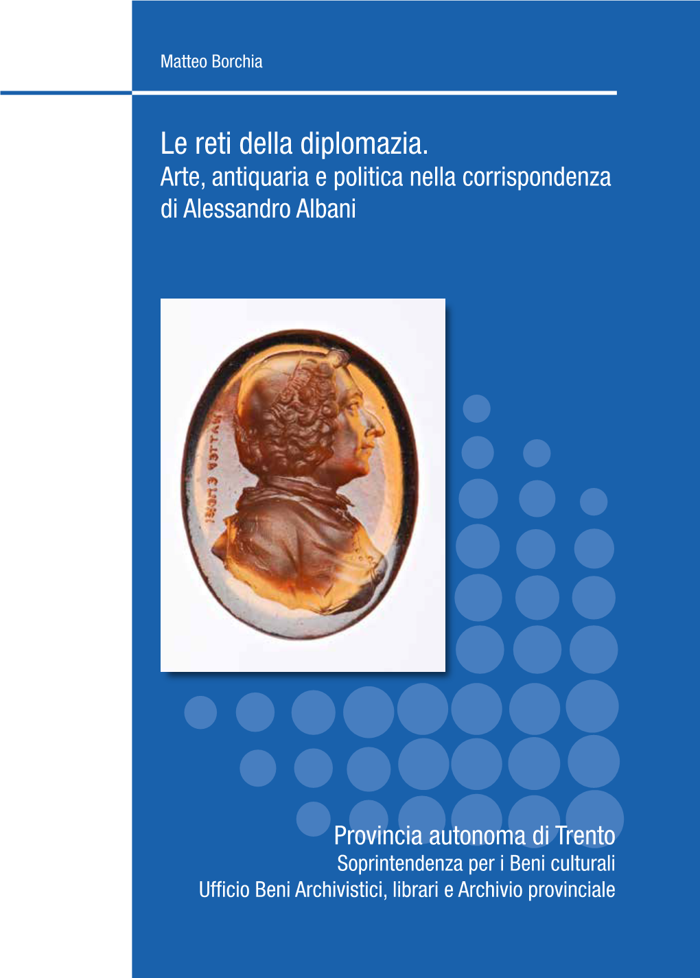 Le Reti Della Diplomazia. Arte, Antiquaria E Politica Nella Corrispondenza Di Alessandro Albani Di Alessandro Albani Le Reti Della Diplomazia