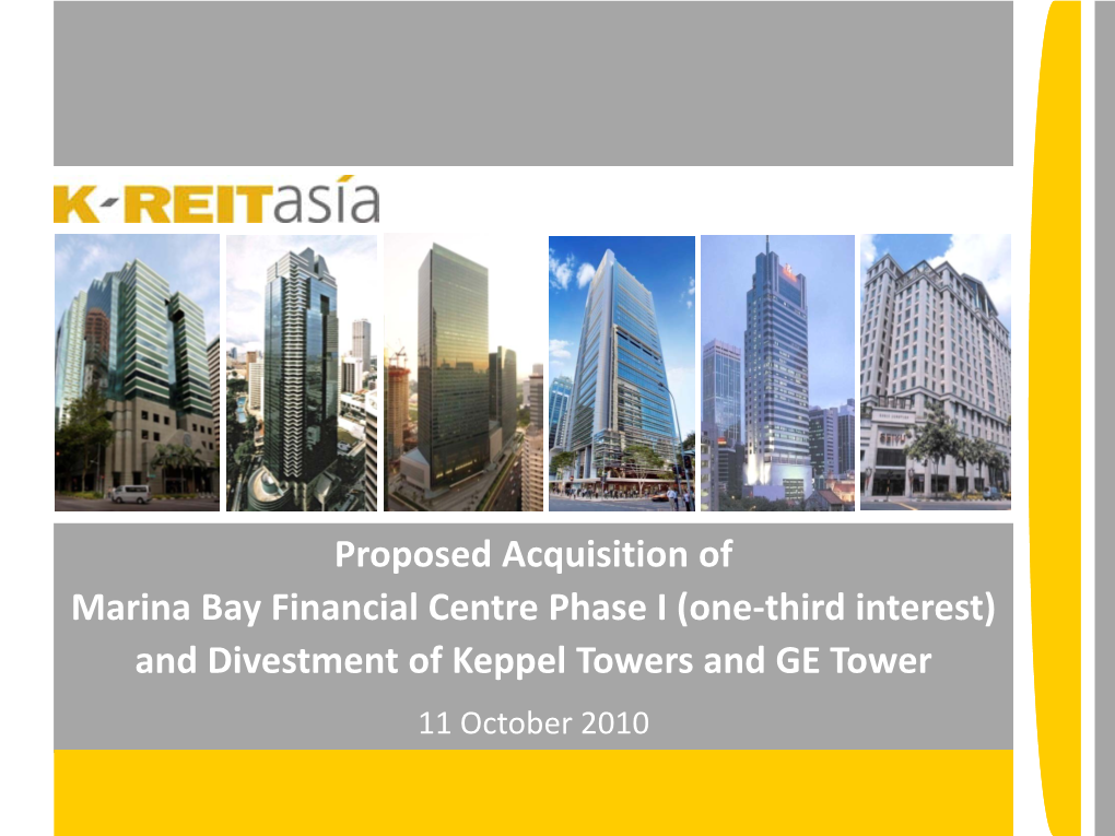 Proposed Acquisition of Marina Bay Financial Centre Phase I (One-Third Interest) and Divestment of Keppel Towers and GE Tower 11 October 2010