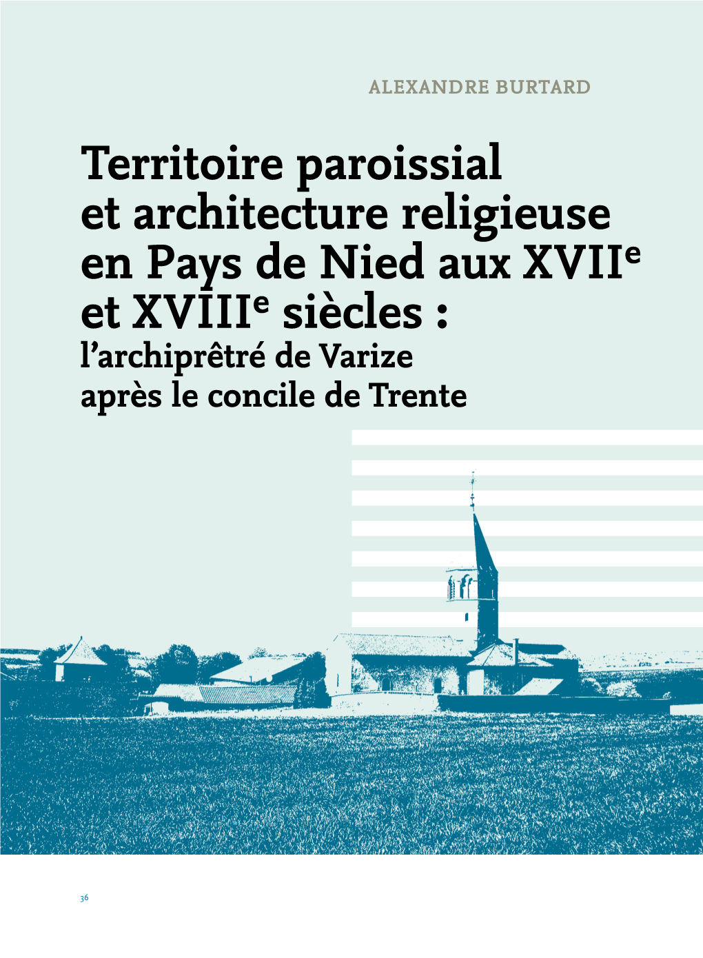 Territoire Paroissial Et Architecture Religieuse En Pays De Nied Aux Xviie Et Xviiie Siècles : L’Archiprêtré De Varize Après Le Concile De Trente