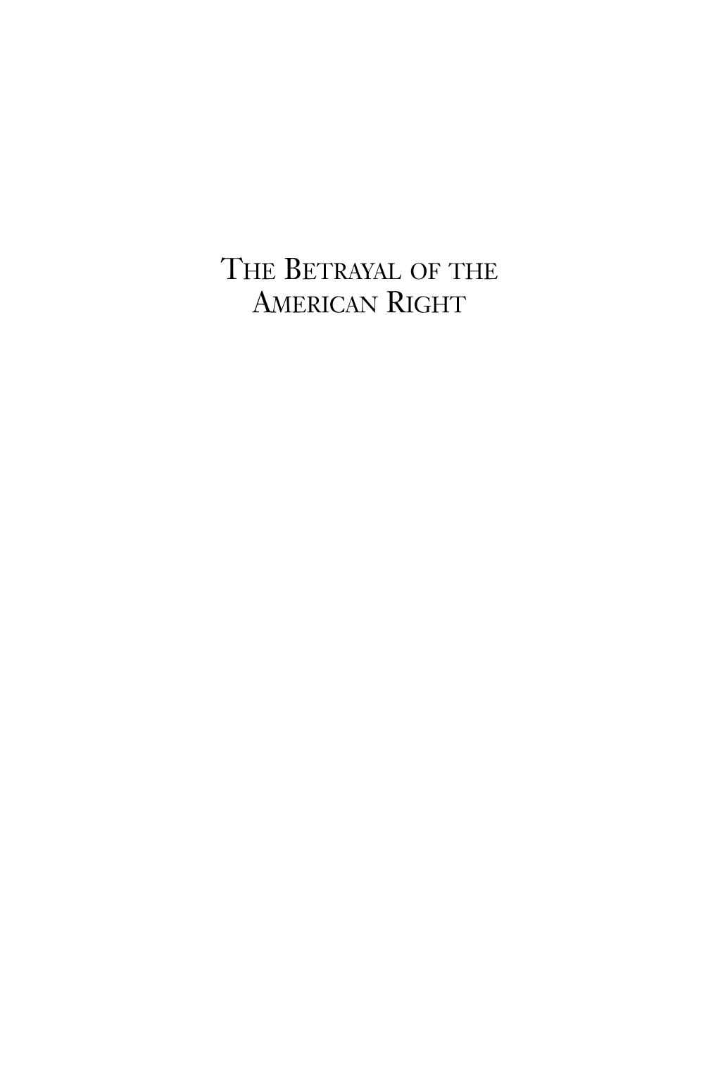 BETRAYAL of the AMERICAN RIGHT the Ludwig Von Mises Institute Dedicates This Volume to All of Its Generous Donors and Wishes to Thank These Patrons, in Particular