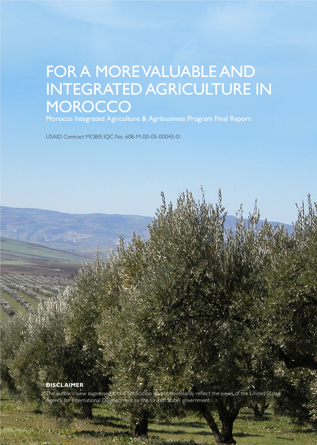 For a More Valuable and Integrated Agriculture in Morocco Morocco Integrated Agriculture & Agribusiness Program Final Report