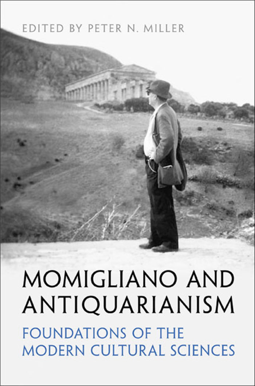 MOMIGLIANO and ANTIQUARIANISM: FOUNDATIONS of the MODERN CULTURAL SCIENCES Arnaldo Momigliano MOMIGLIANO and ANTIQUARIANISM