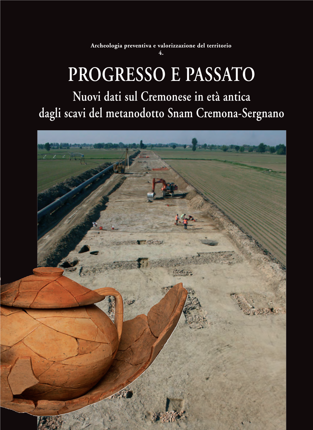 PROGRESSO E PASSATO Nuovi Dati Sul Cremonese in Età Antica Dagli Scavi Del Metanodotto Snam Cremona-Sergnano