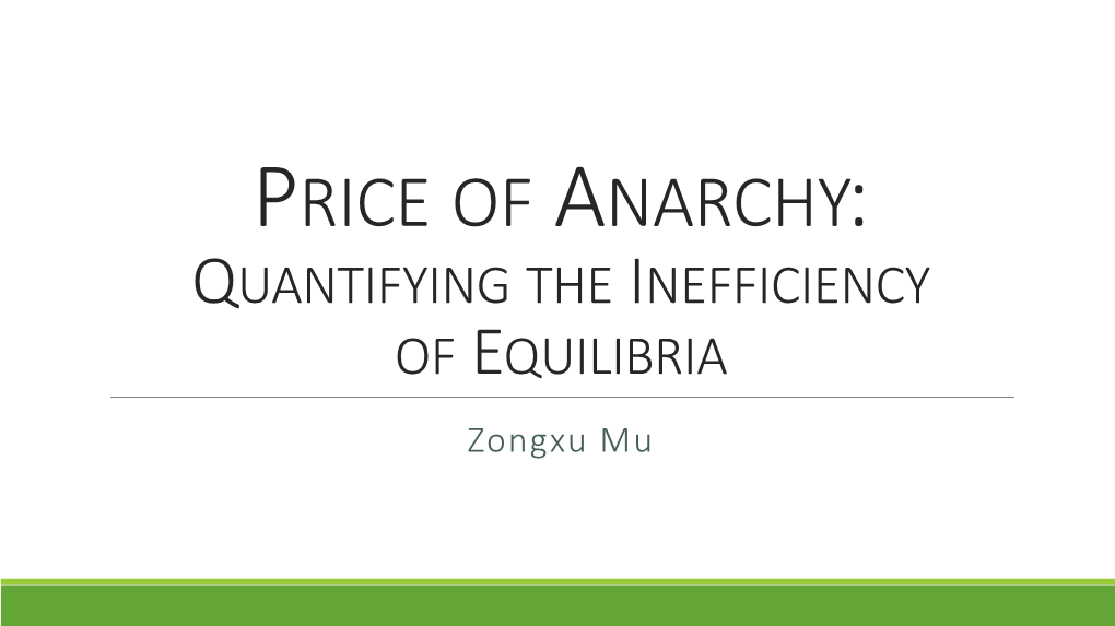PRICE of ANARCHY: QUANTIFYING the INEFFICIENCY of EQUILIBRIA Zongxu Mu “The Invisible Hand”