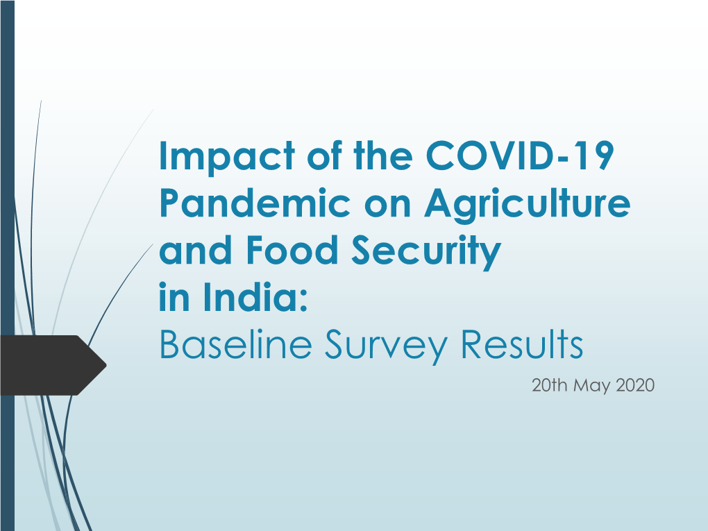 Impact of the COVID-19 Pandemic on Agriculture and Food Security in India: Baseline Survey Results 20Th May 2020 Study Team