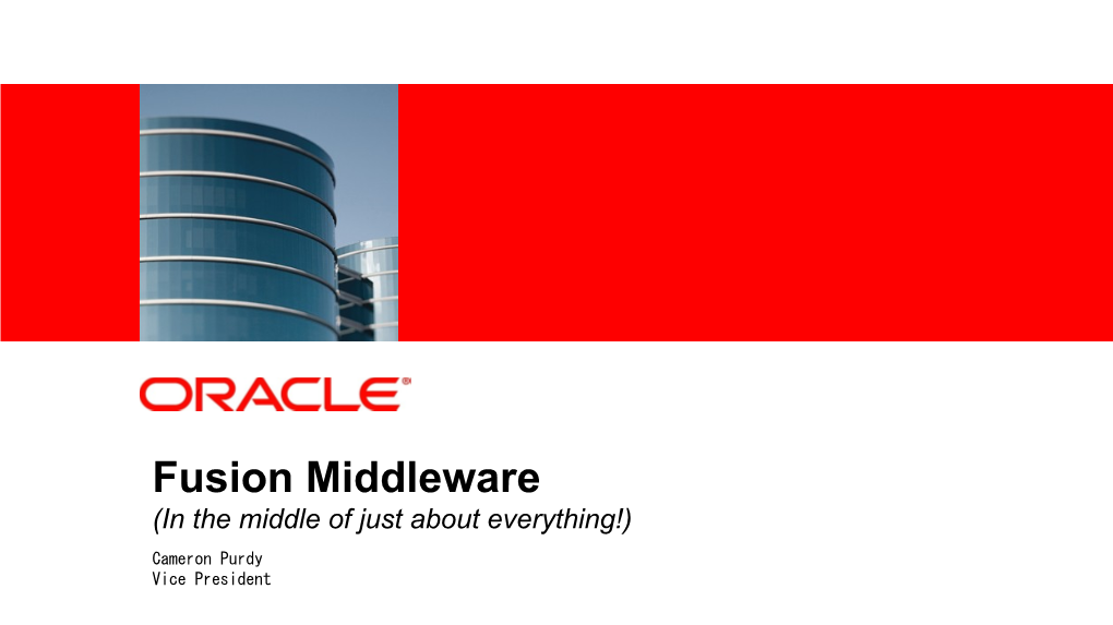 Fusion Middleware (In the Middle of Just About Everything!) Cameron Purdy Vice President