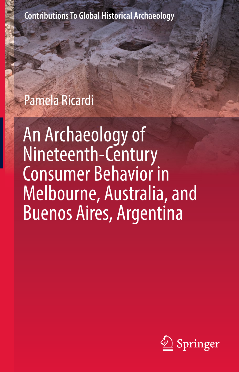 An Archaeology of Nineteenth-Century Consumer Behavior in Melbourne, Australia, and Buenos Aires, Argentina Contributions to Global Historical Archaeology