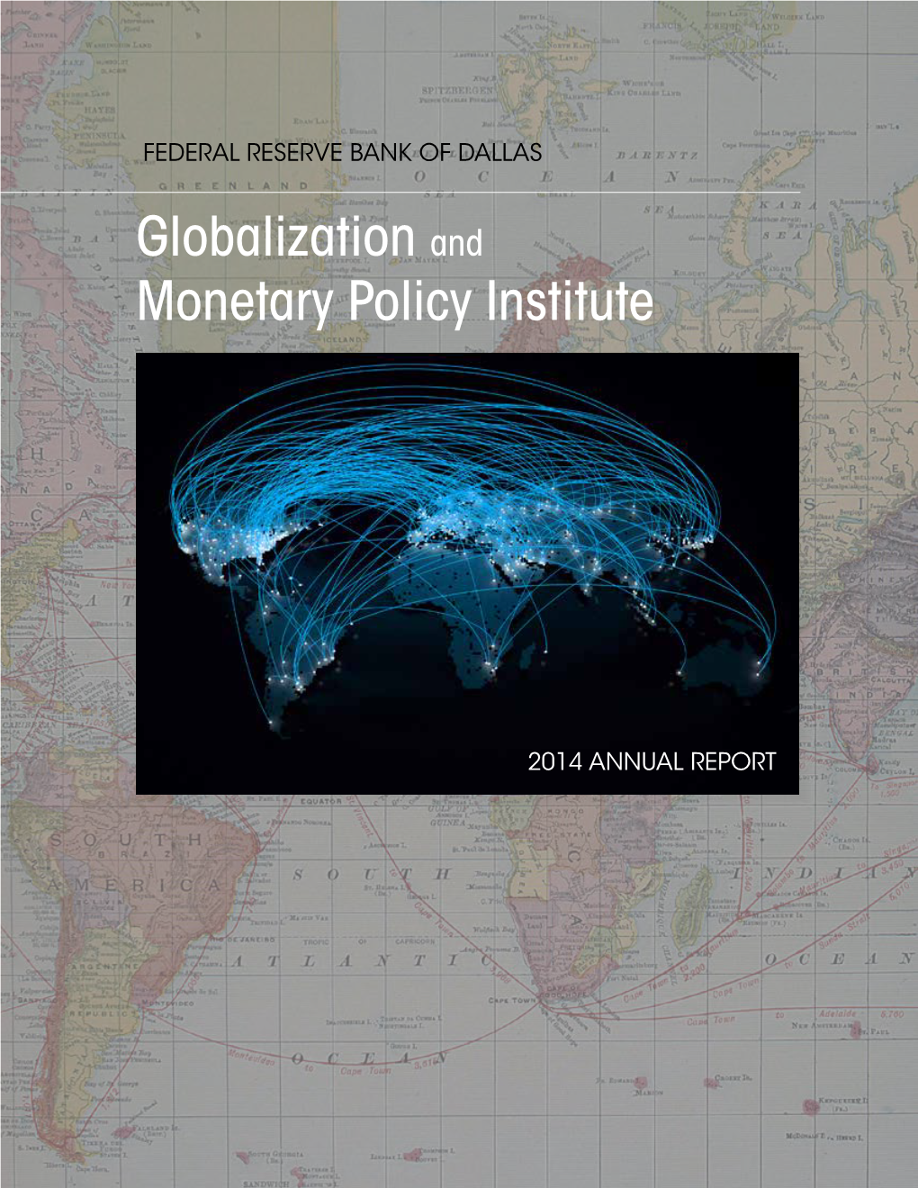 Globalization and Monetary Policy Institute 2014 Annual Report • FEDERAL RESERVE BANK of DALLAS 1
