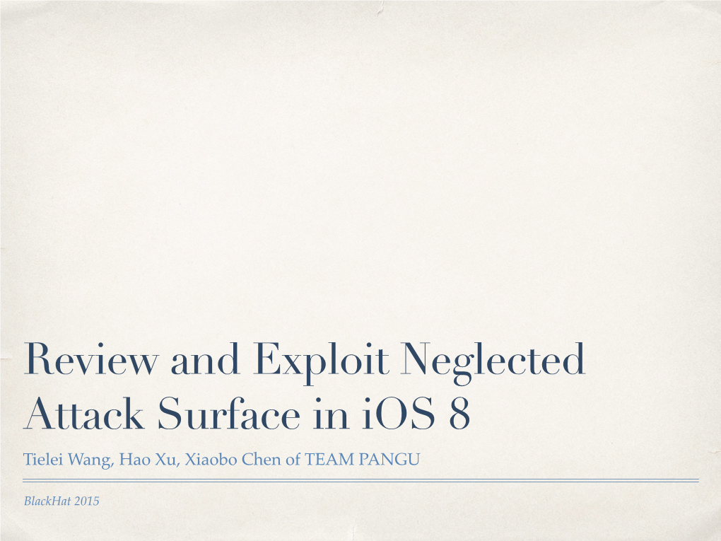 Review and Exploit Neglected Attack Surface in Ios 8 Tielei Wang, Hao Xu, Xiaobo Chen of TEAM PANGU