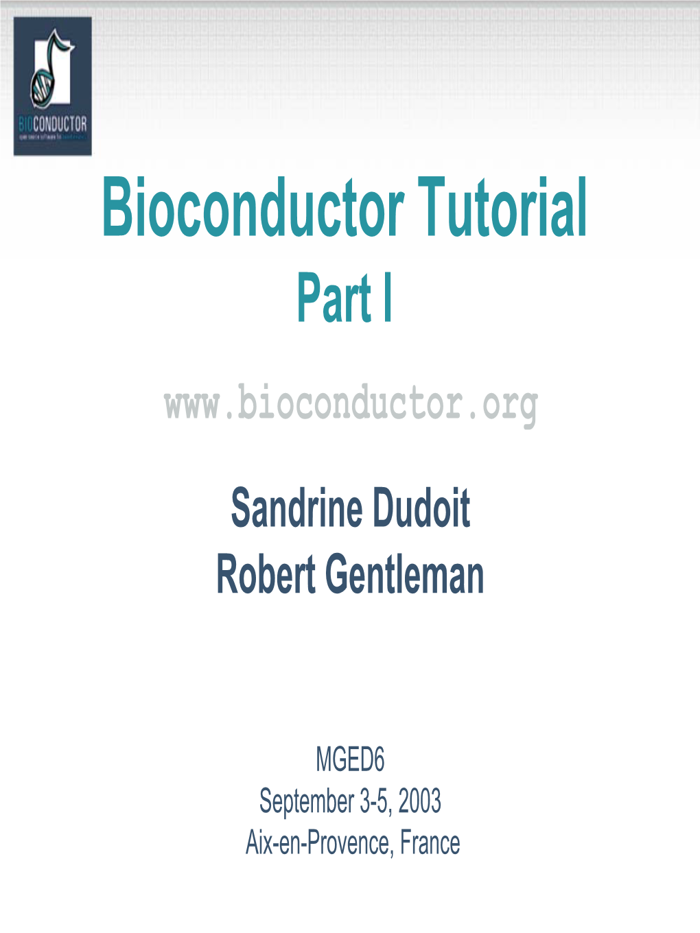 Bioconductor Tutorial Part I Sandrine Dudoit Robert Gentleman