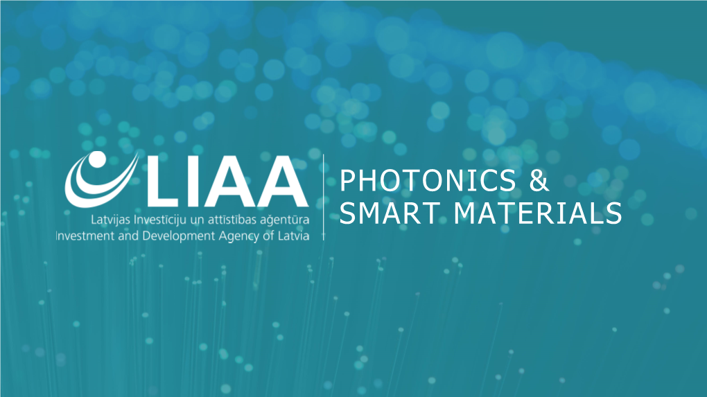 1. Reasons to Choose Latvia 2. Overview of Photonics and Smart Materials 3. Industry Statistics 4. Support Instruments 5. Overview of Companies in the Ecosystem 1