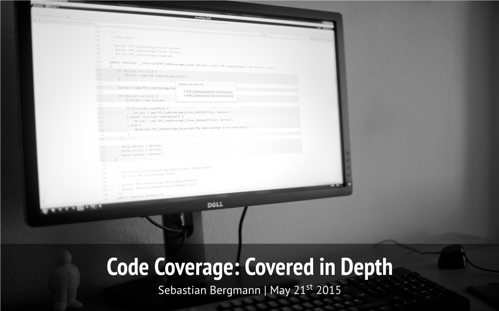 Code Coverage: Covered in Depth Sebastian Bergmann | May 21St 2015 Sebastian Bergmann Helps Teams to Successfully Craft the Right Software