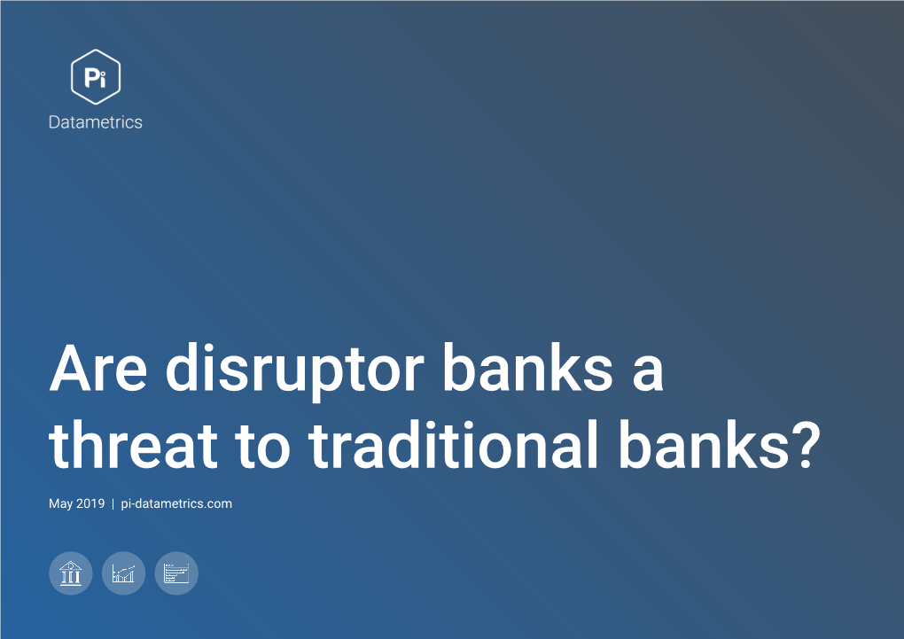 Are Disruptor Banks a Threat to Traditional Banks? May 2019 | Pi-Datametrics.Com Changing the Way We Bank