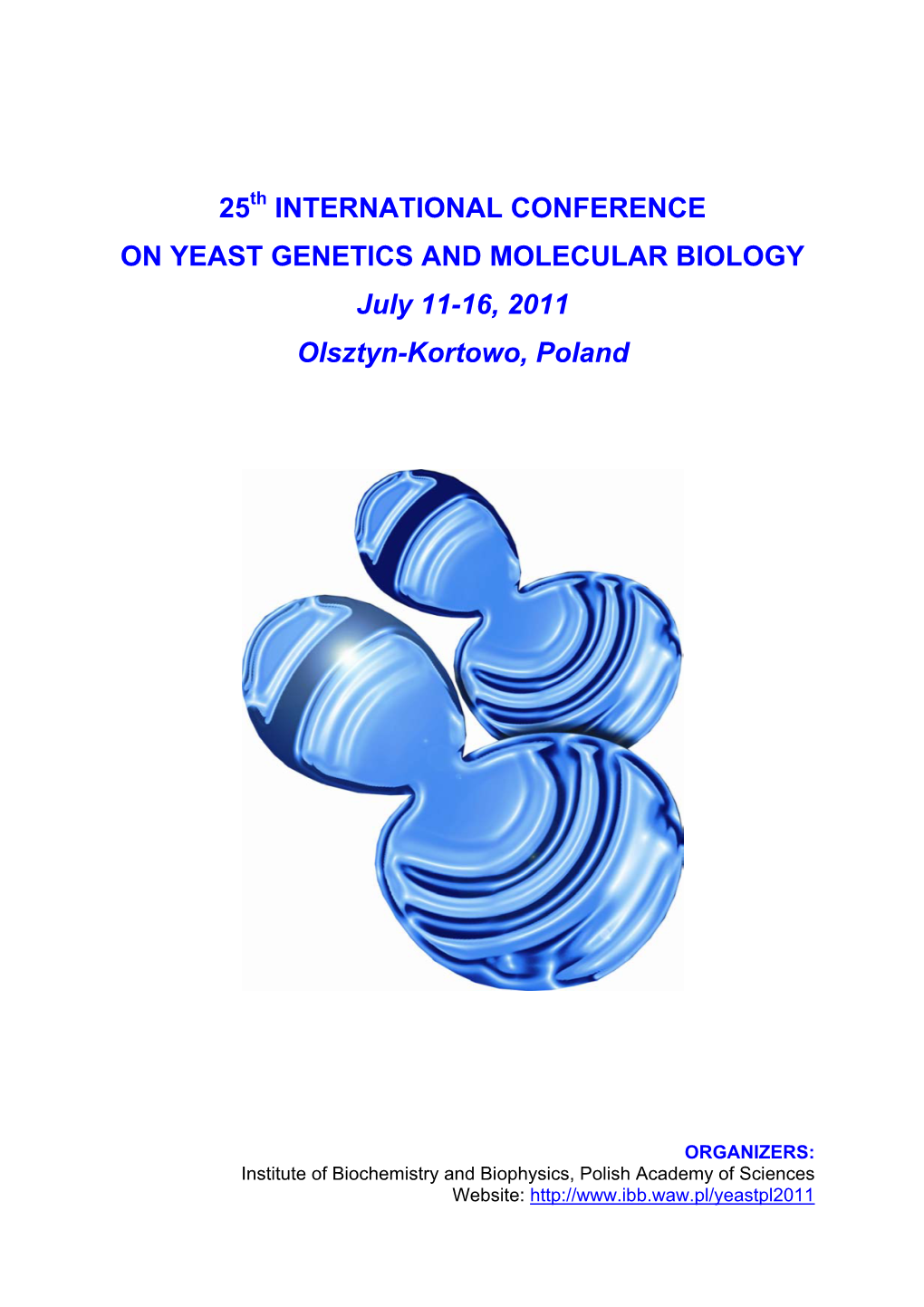 25Th INTERNATIONAL CONFERENCE on YEAST GENETICS and MOLECULAR BIOLOGY July 11-16, 2011 Olsztyn-Kortowo, Poland