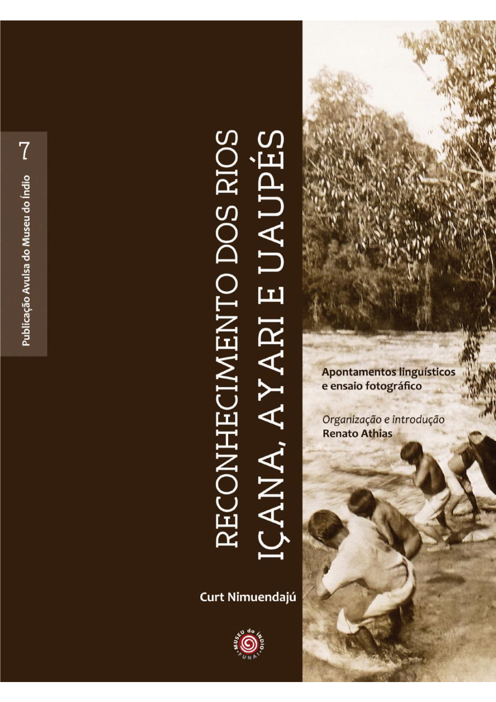 Reconhecimento Dos Rios Içana, Ayari E Uaupés : Apontamentos Linguísticos E Fotografias De Curt Nimuendajú / Organizador : Renato Athias