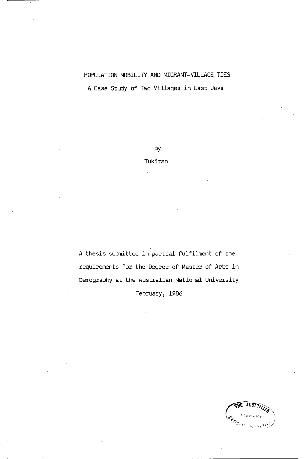 POPULATION MOBILITY and MIGRANT-VILLAGE TIES a Case Study of Two Villages in East Java by Tukiran a Thesis Submitted in Partial