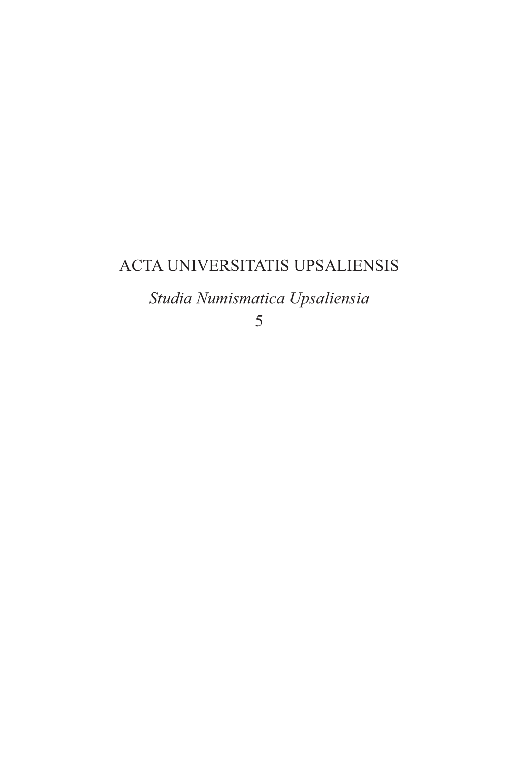 ACTA UNIVERSITATIS UPSALIENSIS Studia Numismatica Upsaliensia 5 STUDIA NUMISMATICA UPSALIENSIA Editor: Harald Nilsson