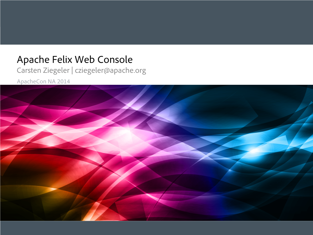 Apache Felix Web Console Carsten Ziegeler | Cziegeler@Apache.Org Apachecon NA 2014