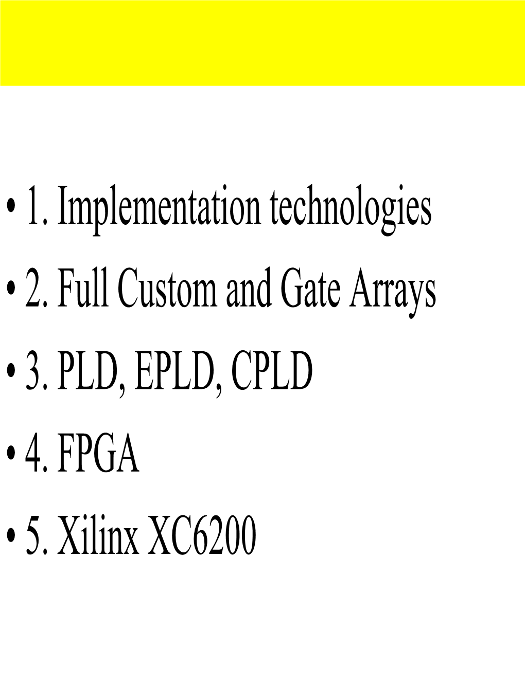 • 1. Implementation Technologies • 2. Full Custom and Gate Arrays • 3