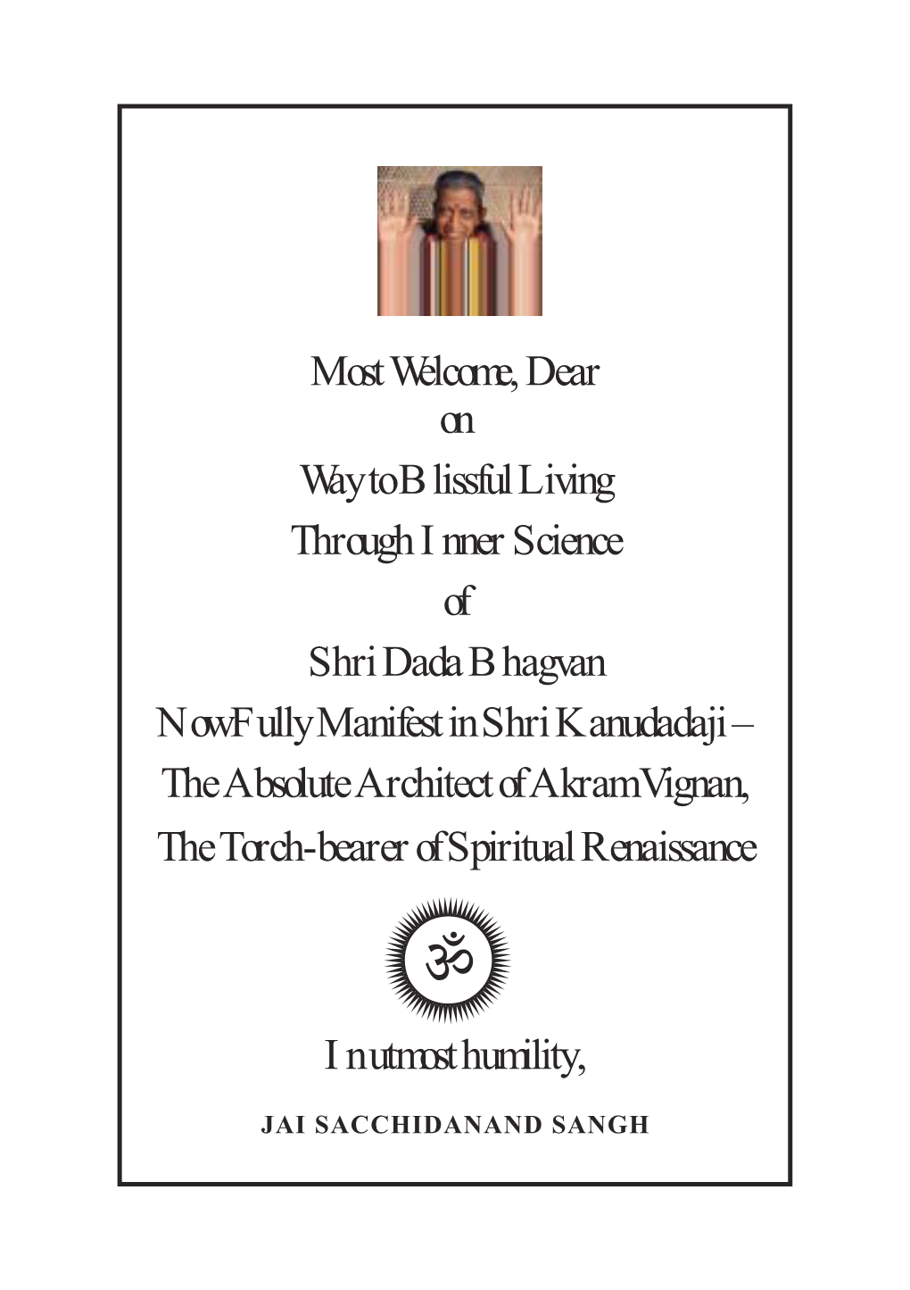 Inner Science of Shri Dada Bhagvan Now Fully Manifest in Shri Kanudadaji – the Absolute Architect of Akram Vignan, the Torch-Bearer of Spiritual Renaissance H