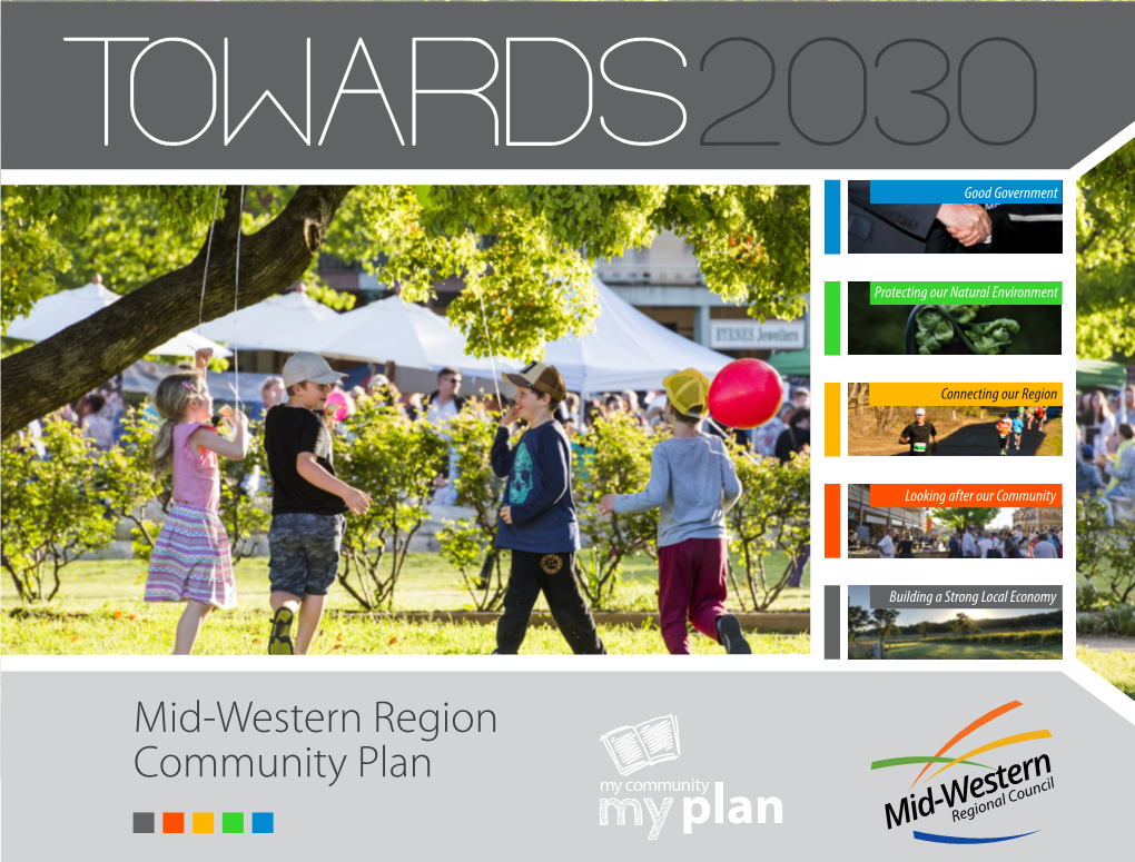 Mid-Western Region Community Plan TOWARDS2030 COUNCIL’S VISION “A Prosperous and Progressive Community That We Are Proud to Call Home” MAYORAL MESSAGE Cr Des Kennedy