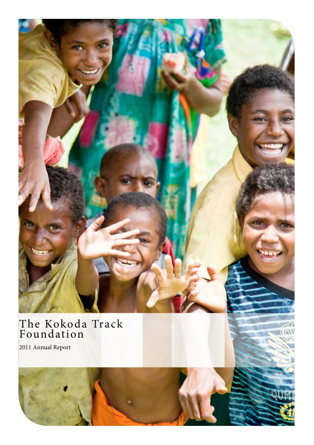 The Kokoda Track Foundation 2011 Annual Report They Were There for Us in Our Darkest Hour… Now It’S Our Turn to Lend a Hand
